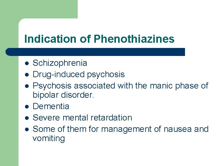 Indication of Phenothiazines l l l Schizophrenia Drug-induced psychosis Psychosis associated with the manic