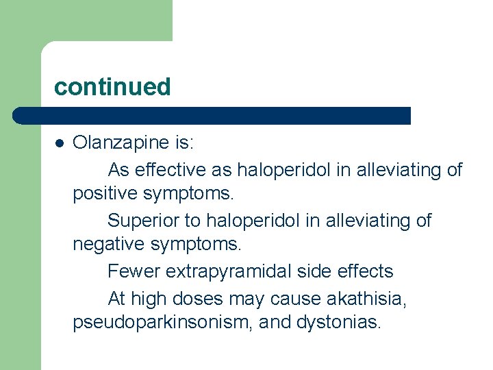 continued l Olanzapine is: As effective as haloperidol in alleviating of positive symptoms. Superior