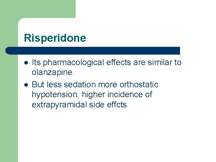 Risperidone l l Its pharmacological effects are similar to olanzapine. But less sedation more