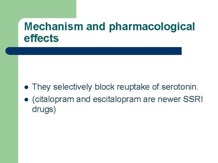Mechanism and pharmacological effects l l They selectively block reuptake of serotonin. (citalopram and