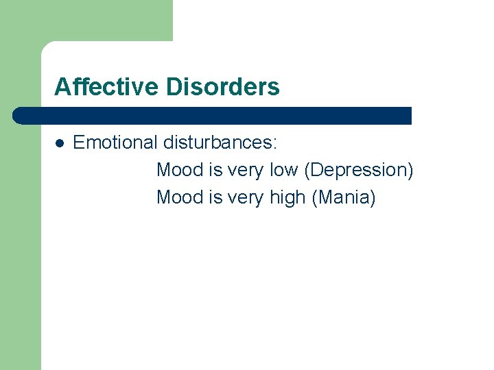 Affective Disorders l Emotional disturbances: Mood is very low (Depression) Mood is very high