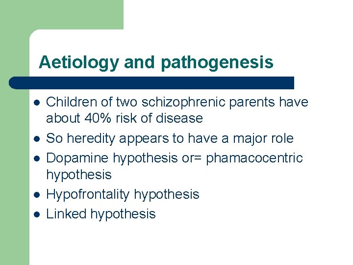 Aetiology and pathogenesis l l l Children of two schizophrenic parents have about 40%