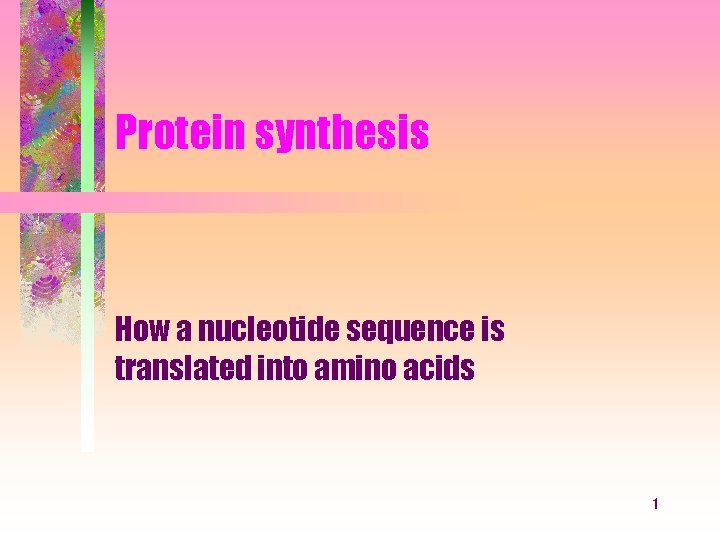 Protein synthesis How a nucleotide sequence is translated into amino acids 1 