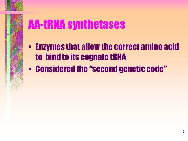 AA-t. RNA synthetases • Enzymes that allow the correct amino acid to bind to