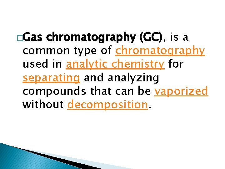 �Gas chromatography (GC), is a common type of chromatography used in analytic chemistry for