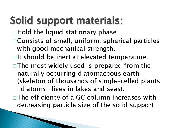 Solid support materials: � Hold the liquid stationary phase. � Consists of small, uniform,