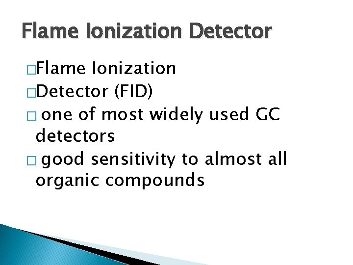 Flame Ionization Detector �Flame Ionization �Detector (FID) � one of most widely used GC