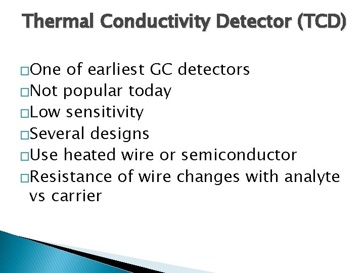 Thermal Conductivity Detector (TCD) �One of earliest GC detectors �Not popular today �Low sensitivity