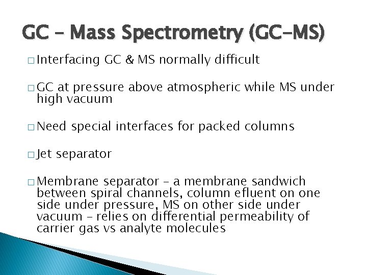 GC – Mass Spectrometry (GC-MS) � Interfacing GC & MS normally difficult � GC