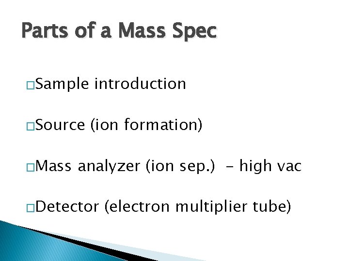 Parts of a Mass Spec �Sample �Source �Mass introduction (ion formation) analyzer (ion sep.