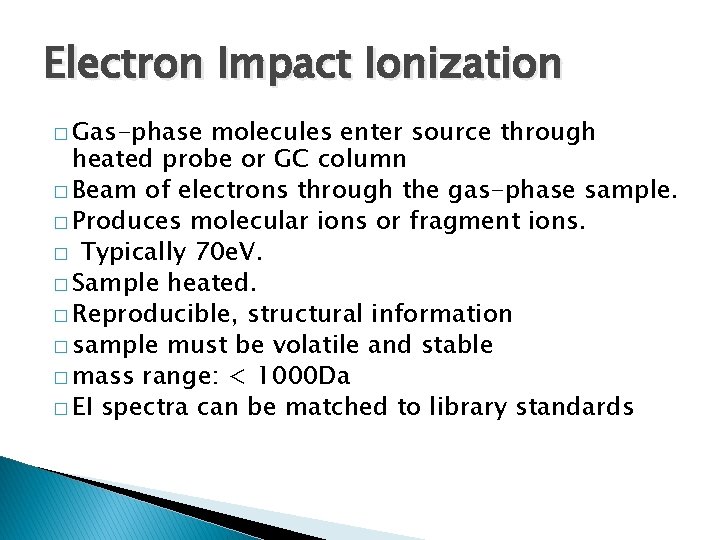 Electron Impact Ionization � Gas-phase molecules enter source through heated probe or GC column