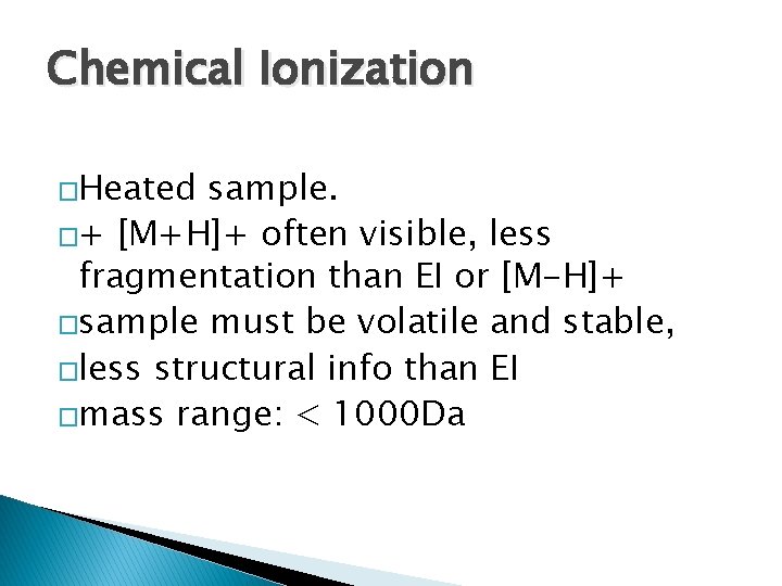 Chemical Ionization �Heated sample. �+ [M+H]+ often visible, less fragmentation than EI or [M-H]+