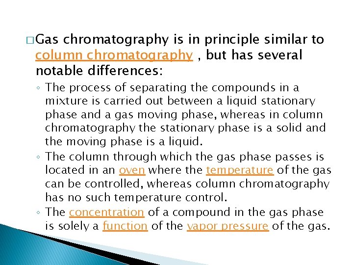 � Gas chromatography is in principle similar to column chromatography , but has several