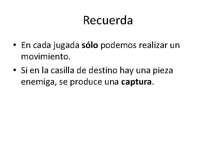 Recuerda • En cada jugada sólo podemos realizar un movimiento. • Si en la