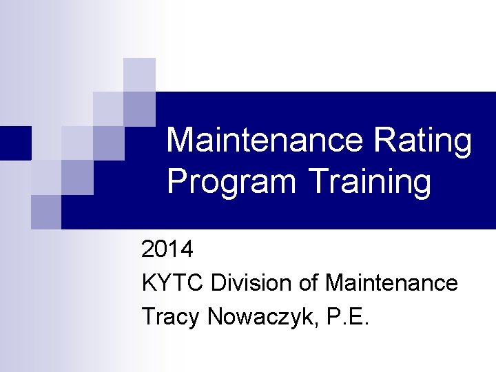 Maintenance Rating Program Training 2014 KYTC Division of Maintenance Tracy Nowaczyk, P. E. 