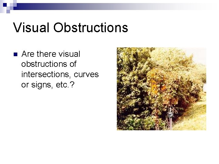 Visual Obstructions n Are there visual obstructions of intersections, curves or signs, etc. ?