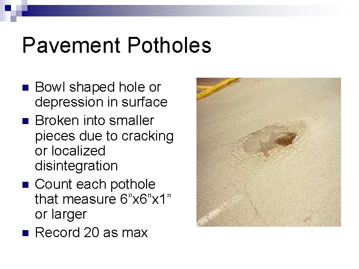 Pavement Potholes n n Bowl shaped hole or depression in surface Broken into smaller