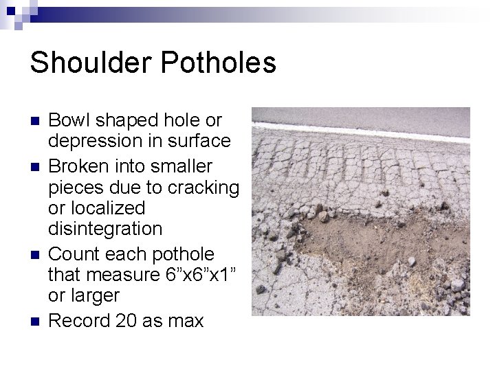 Shoulder Potholes n n Bowl shaped hole or depression in surface Broken into smaller