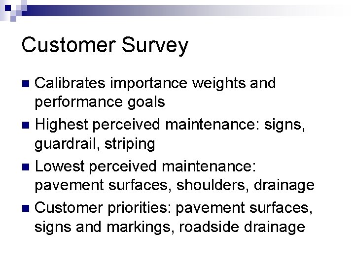 Customer Survey Calibrates importance weights and performance goals n Highest perceived maintenance: signs, guardrail,