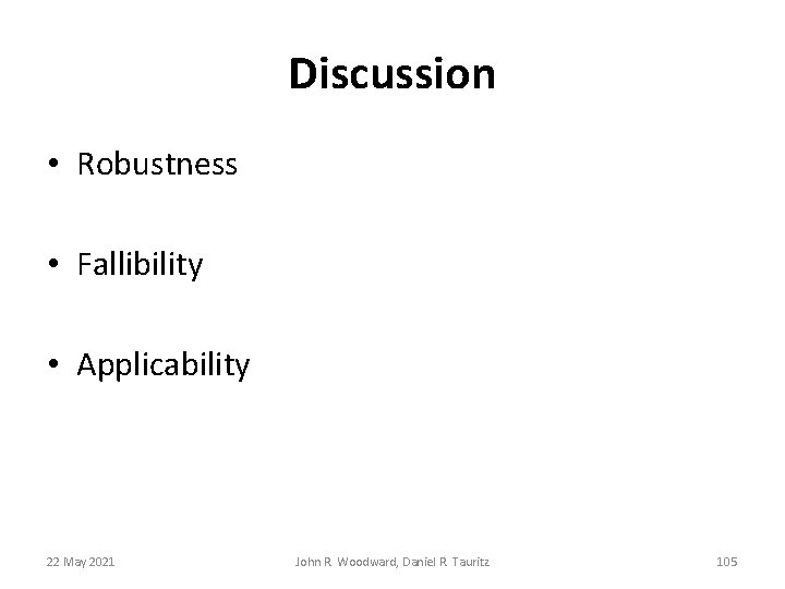 Discussion • Robustness • Fallibility • Applicability 22 May 2021 John R. Woodward, Daniel Discussion • Robustness • Fallibility • Applicability 22 May 2021 John R. Woodward, Daniel