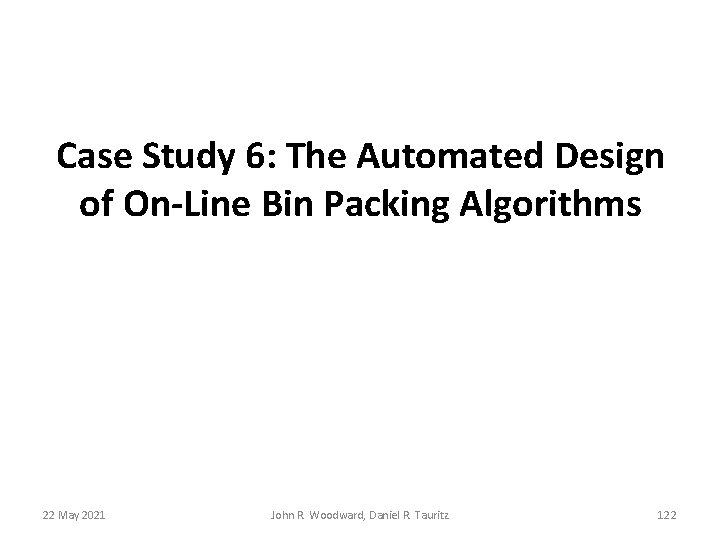 Case Study 6: The Automated Design of On-Line Bin Packing Algorithms 22 May 2021 Case Study 6: The Automated Design of On-Line Bin Packing Algorithms 22 May 2021