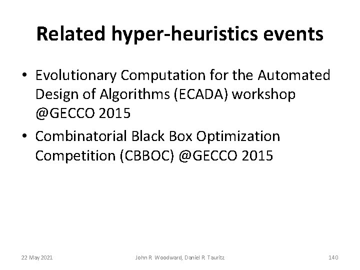 Related hyper-heuristics events • Evolutionary Computation for the Automated Design of Algorithms (ECADA) workshop Related hyper-heuristics events • Evolutionary Computation for the Automated Design of Algorithms (ECADA) workshop