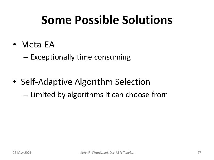 Some Possible Solutions • Meta-EA – Exceptionally time consuming • Self-Adaptive Algorithm Selection – Some Possible Solutions • Meta-EA – Exceptionally time consuming • Self-Adaptive Algorithm Selection –