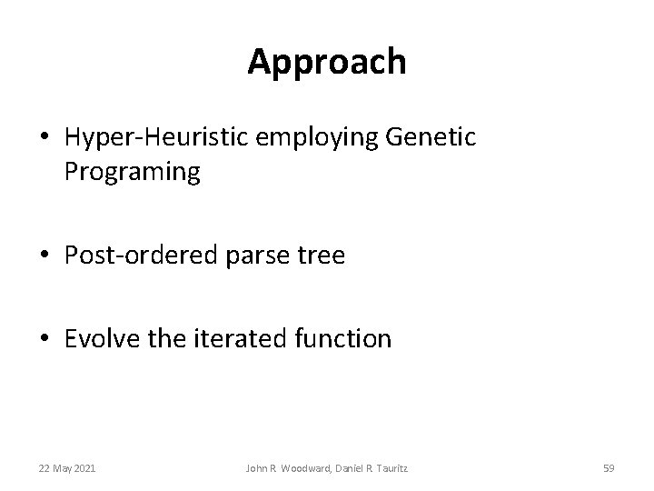 Approach • Hyper-Heuristic employing Genetic Programing • Post-ordered parse tree • Evolve the iterated Approach • Hyper-Heuristic employing Genetic Programing • Post-ordered parse tree • Evolve the iterated
