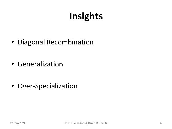 Insights • Diagonal Recombination • Generalization • Over-Specialization 22 May 2021 John R. Woodward, Insights • Diagonal Recombination • Generalization • Over-Specialization 22 May 2021 John R. Woodward,