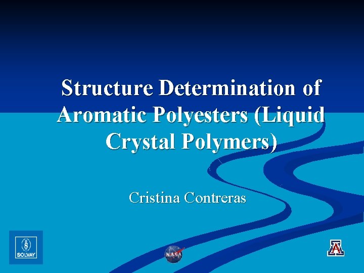 Structure Determination of Aromatic Polyesters (Liquid Crystal Polymers) Cristina Contreras 