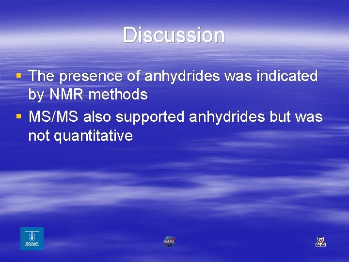 Discussion § The presence of anhydrides was indicated by NMR methods § MS/MS also