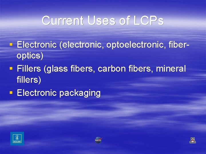 Current Uses of LCPs § Electronic (electronic, optoelectronic, fiberoptics) § Fillers (glass fibers, carbon