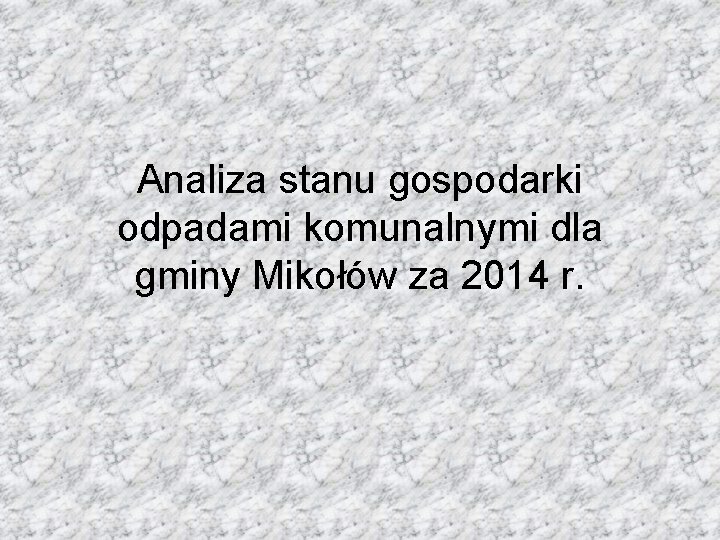 Analiza stanu gospodarki odpadami komunalnymi dla gminy Mikołów za 2014 r. 