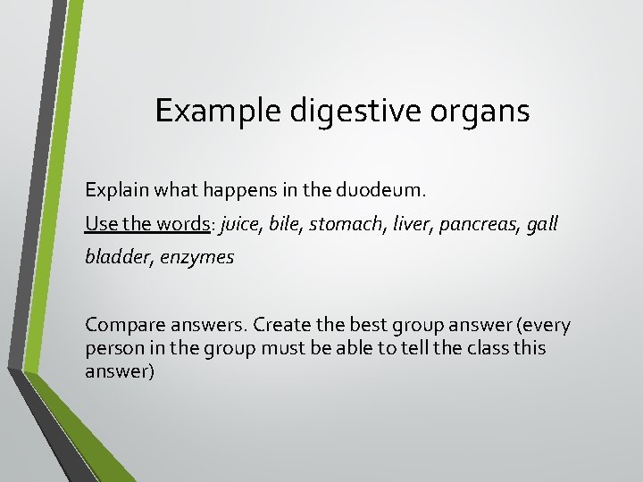 Example digestive organs Explain what happens in the duodeum. Use the words: juice, bile,