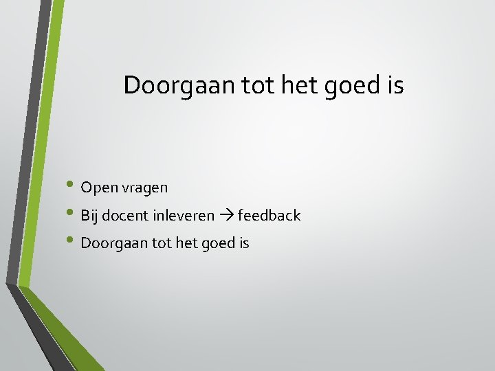 Doorgaan tot het goed is • Open vragen • Bij docent inleveren feedback •