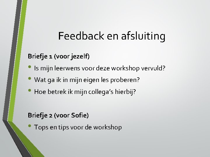 Feedback en afsluiting Briefje 1 (voor jezelf) • Is mijn leerwens voor deze workshop