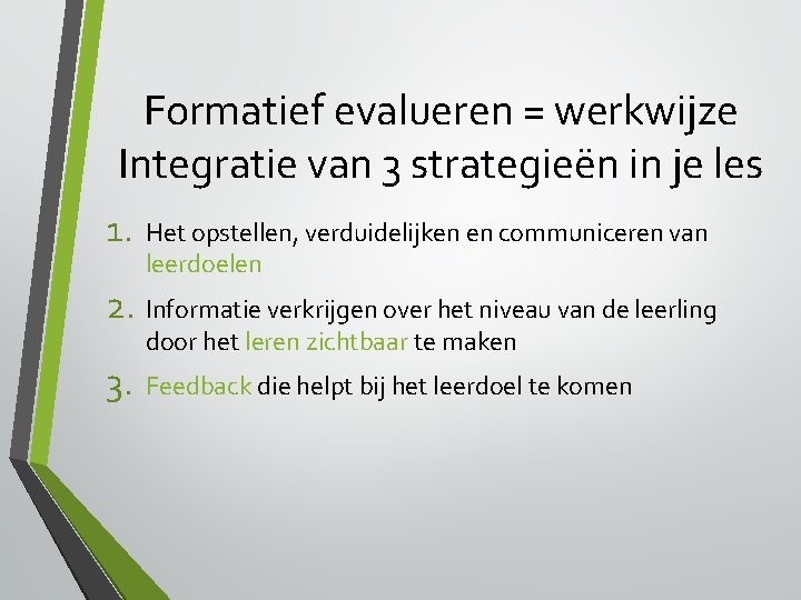 Formatief evalueren = werkwijze Integratie van 3 strategieën in je les 1. Het opstellen,