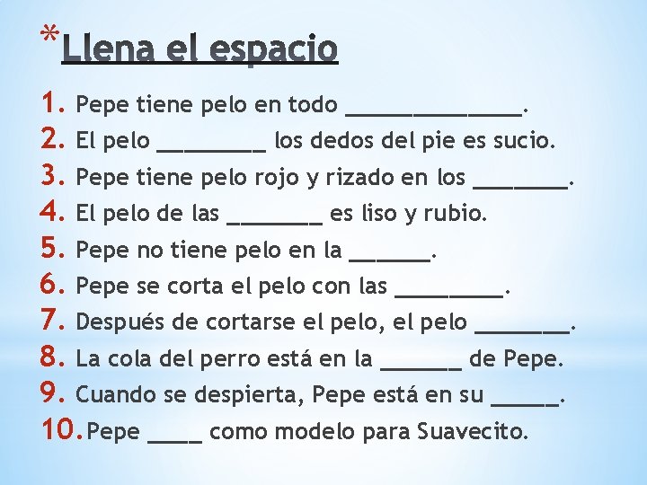 * 1. Pepe tiene pelo en todo _______. 2. El pelo ____ los dedos