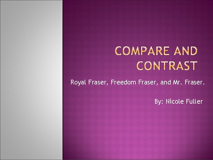 Royal Fraser, Freedom Fraser, and Mr. Fraser. By: Nicole Fuller 