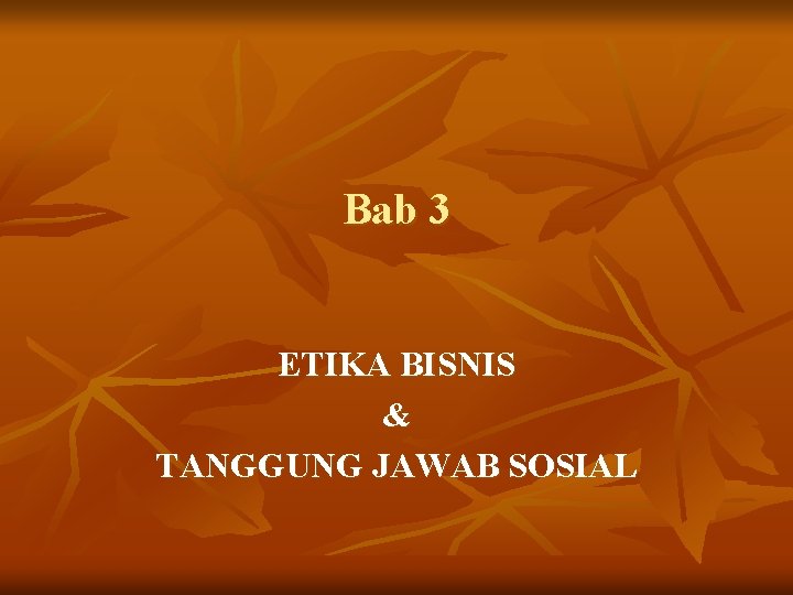 Bab 3 ETIKA BISNIS & TANGGUNG JAWAB SOSIAL 