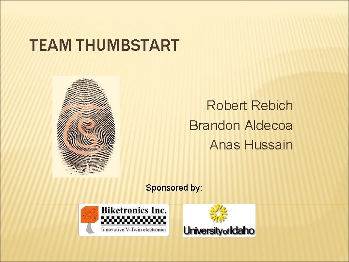 TEAM THUMBSTART Robert Rebich Brandon Aldecoa Anas Hussain Sponsored by: 