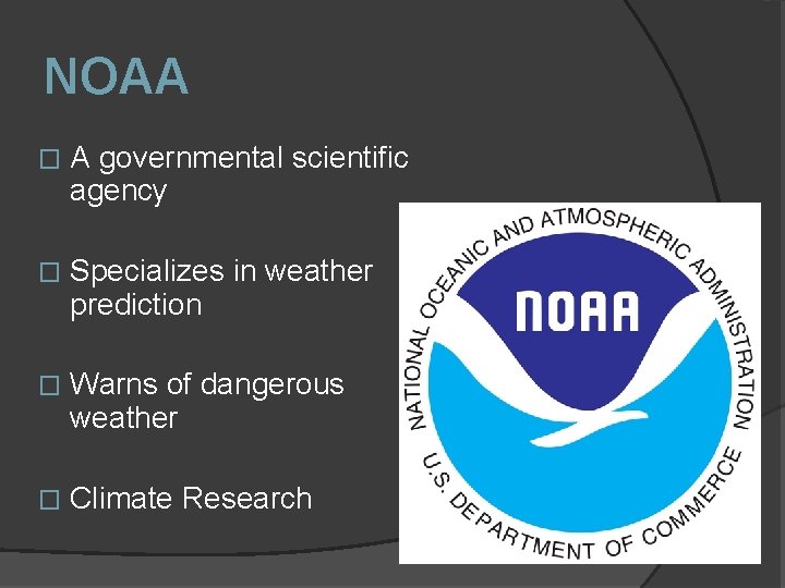 NOAA � A governmental scientific agency � Specializes in weather prediction � Warns of