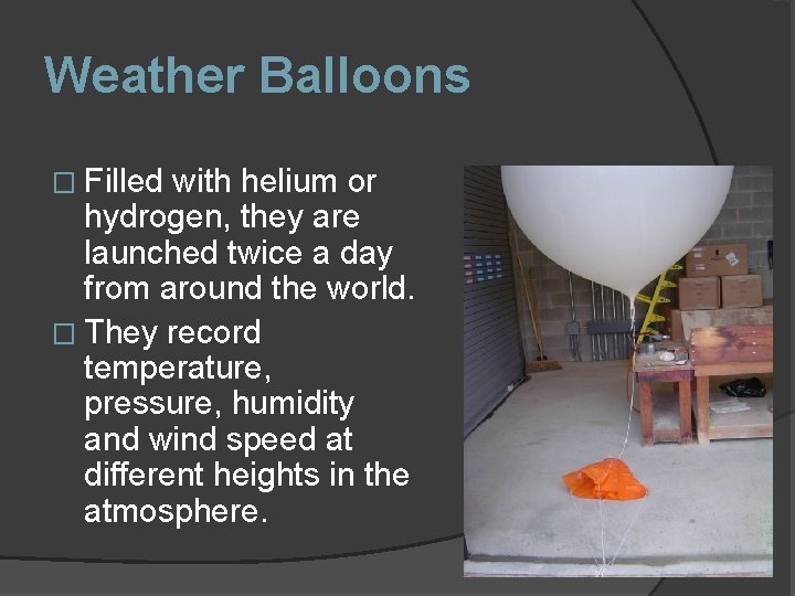 Weather Balloons � Filled with helium or hydrogen, they are launched twice a day