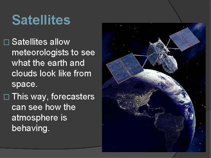 Satellites � Satellites allow meteorologists to see what the earth and clouds look like