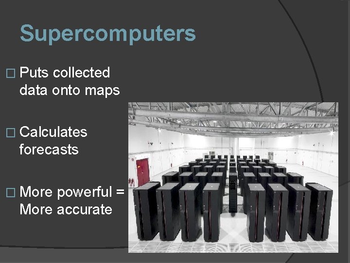 Supercomputers � Puts collected data onto maps � Calculates forecasts � More powerful =