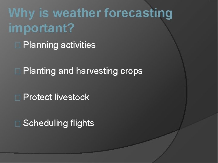 Why is weather forecasting important? � Planning � Planting � Protect activities and harvesting