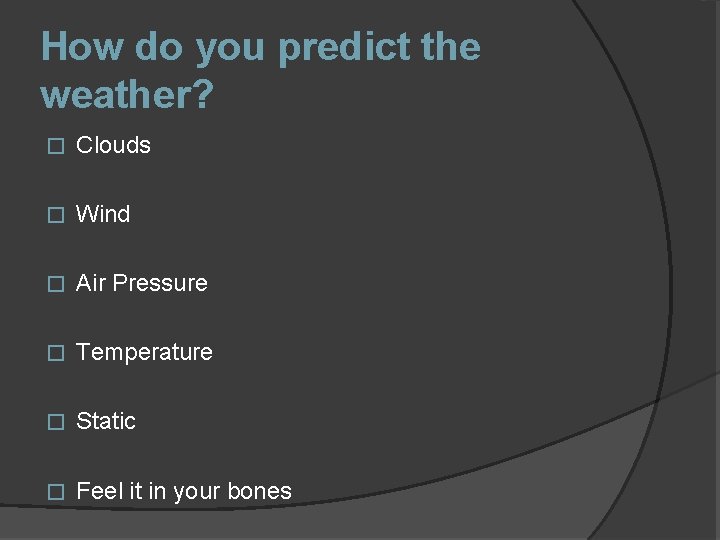 How do you predict the weather? � Clouds � Wind � Air Pressure �