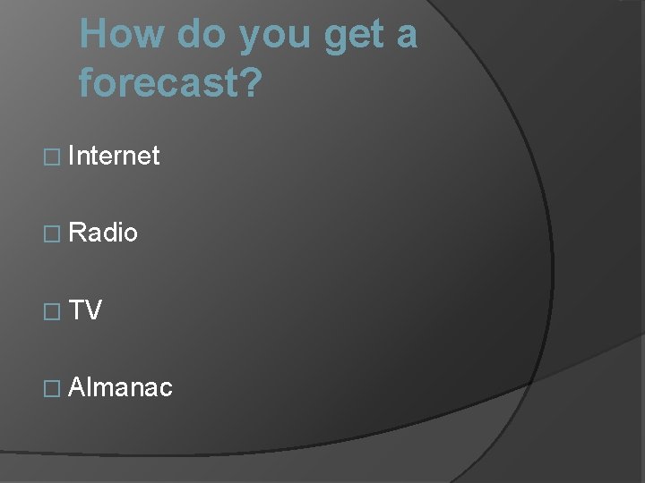 How do you get a forecast? � Internet � Radio � TV � Almanac