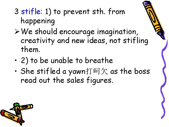 3 stifle: 1) to prevent sth. from happening Ø We should encourage imagination, creativity