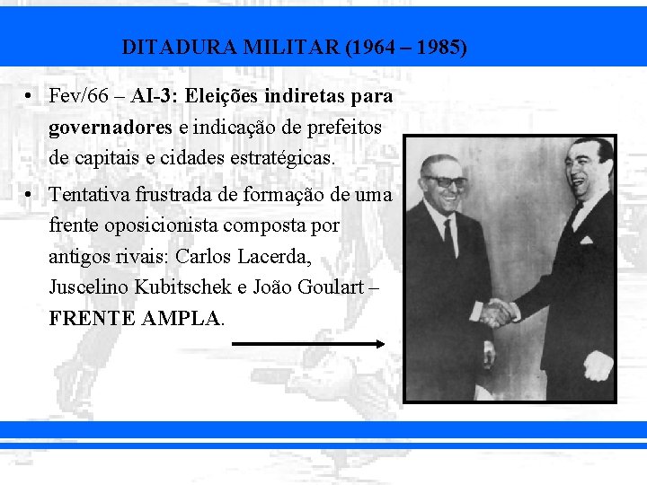 DITADURA MILITAR (1964 – 1985) • Fev/66 – AI-3: Eleições indiretas para governadores e